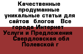 Качественные, продуманные, уникальные статьи для сайтов, блогов - Все города Интернет » Услуги и Предложения   . Свердловская обл.,Полевской г.